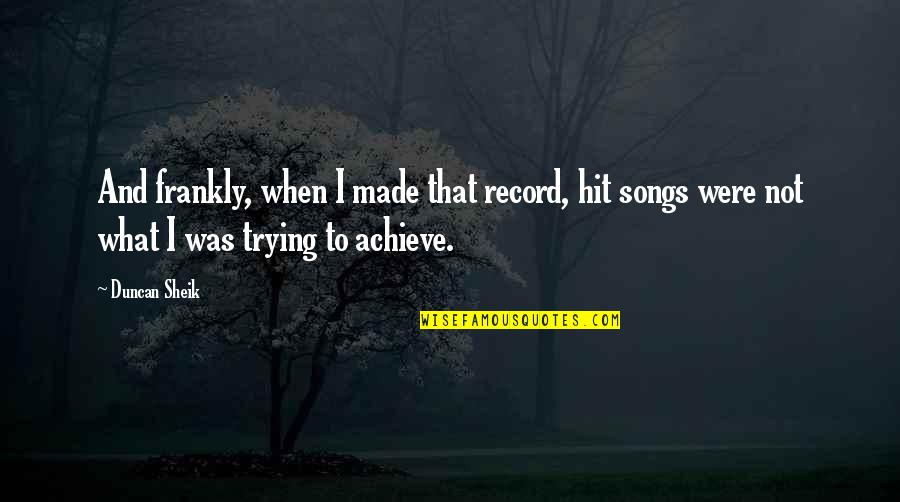 Shamika Gonzalez Quotes By Duncan Sheik: And frankly, when I made that record, hit