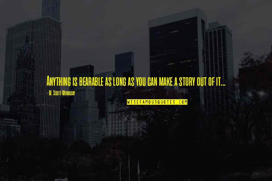 Shamila Perry Quotes By M. Scott Momaday: Anything is bearable as long as you can Shamila Perry Quotes By M. Scott Momaday: Anything is bearable as long as you can