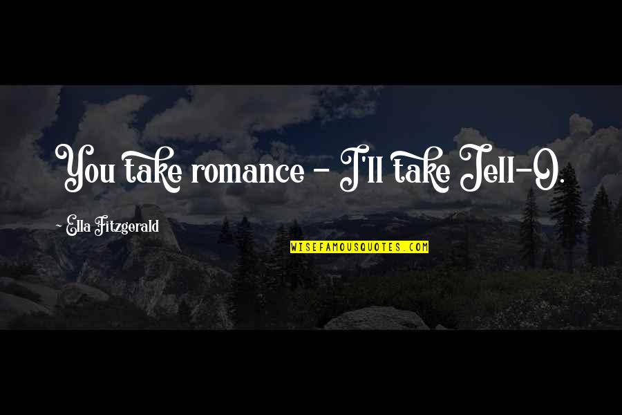 Shamila Quotes By Ella Fitzgerald: You take romance - I'll take Jell-O. Shamila Quotes By Ella Fitzgerald: You take romance - I'll take Jell-O.