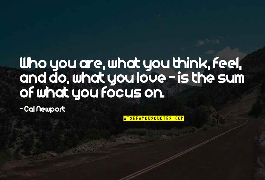 Shamili Quotes By Cal Newport: Who you are, what you think, feel, and Shamili Quotes By Cal Newport: Who you are, what you think, feel, and