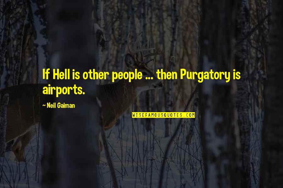 Shamim Akhtar Quotes By Neil Gaiman: If Hell is other people ... then Purgatory Shamim Akhtar Quotes By Neil Gaiman: If Hell is other people ... then Purgatory