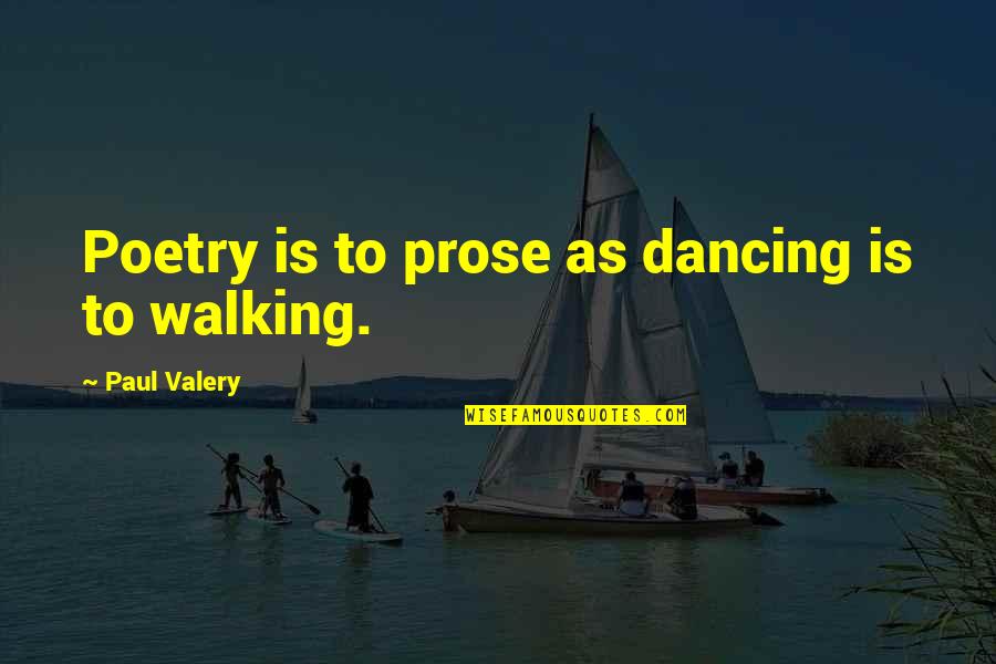 Shamima Quotes By Paul Valery: Poetry is to prose as dancing is to