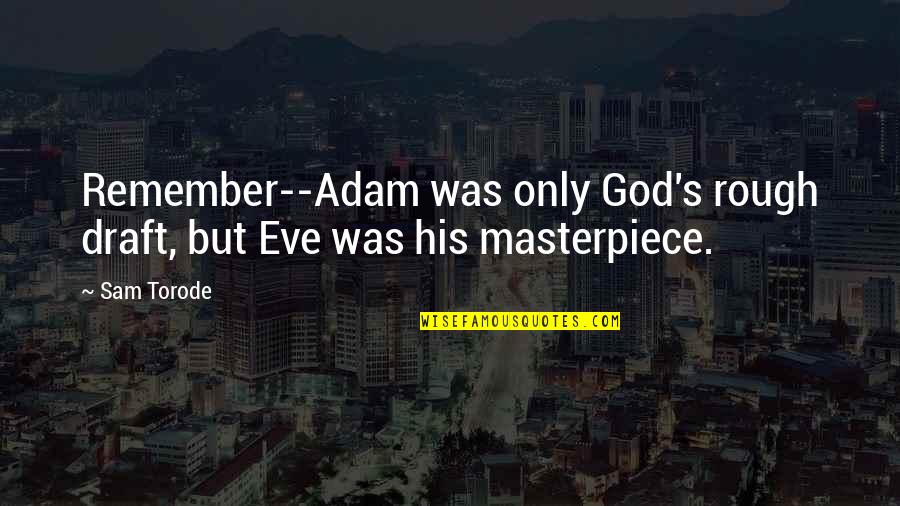 Shamina Hisham Quotes By Sam Torode: Remember--Adam was only God's rough draft, but Eve