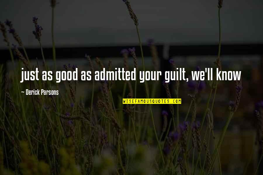 Shamina Talyarkhan Quotes By Derick Parsons: just as good as admitted your guilt, we'll Shamina Talyarkhan Quotes By Derick Parsons: just as good as admitted your guilt, we'll