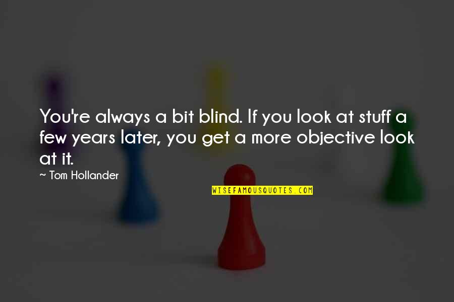 Shamina Talyarkhan Quotes By Tom Hollander: You're always a bit blind. If you look Shamina Talyarkhan Quotes By Tom Hollander: You're always a bit blind. If you look
