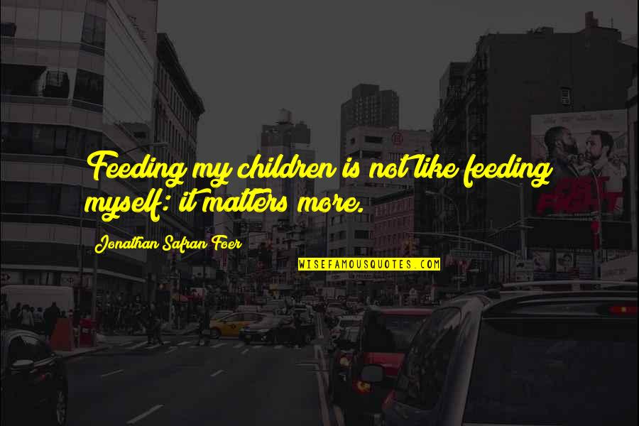 Shamir Relax Quotes By Jonathan Safran Foer: Feeding my children is not like feeding myself: