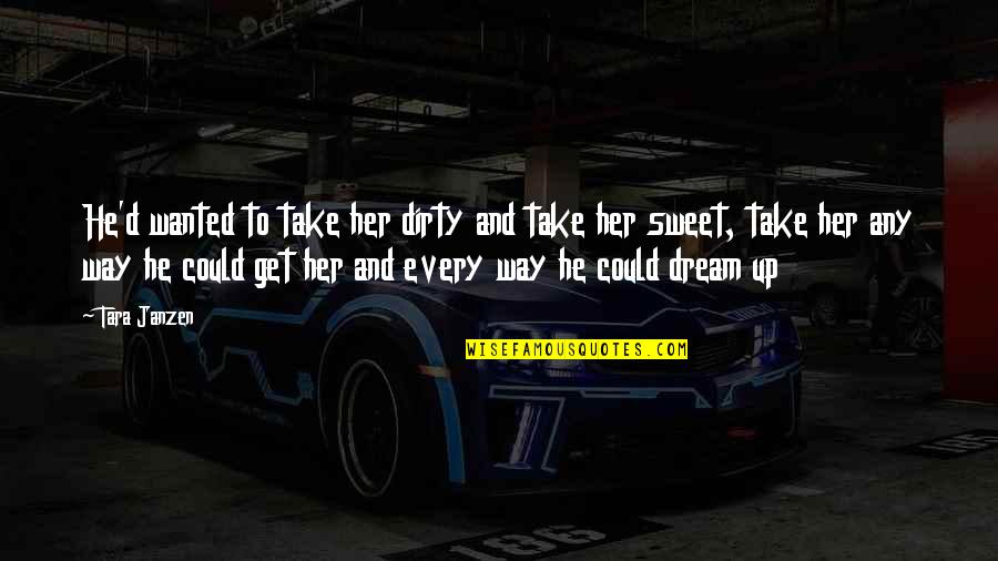 Shamir Relax Quotes By Tara Janzen: He'd wanted to take her dirty and take