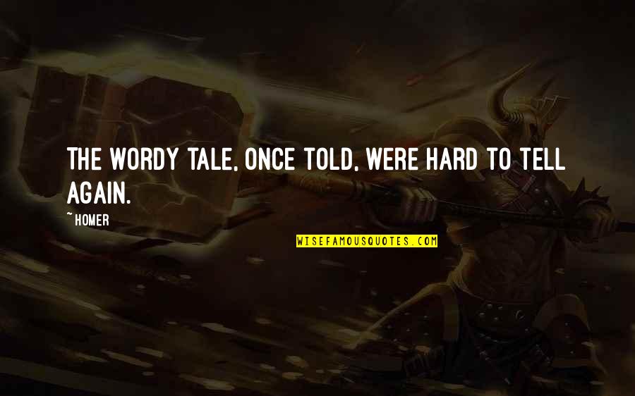 Shamiso Foods Quotes By Homer: The wordy tale, once told, were hard to