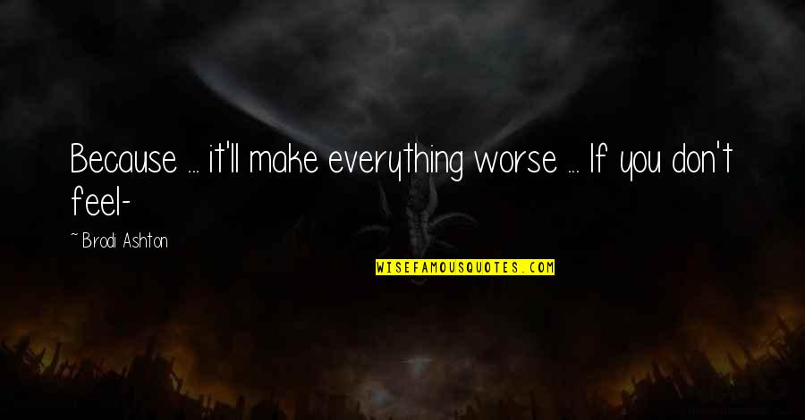 Shamiso Videos Quotes By Brodi Ashton: Because ... it'll make everything worse ... If