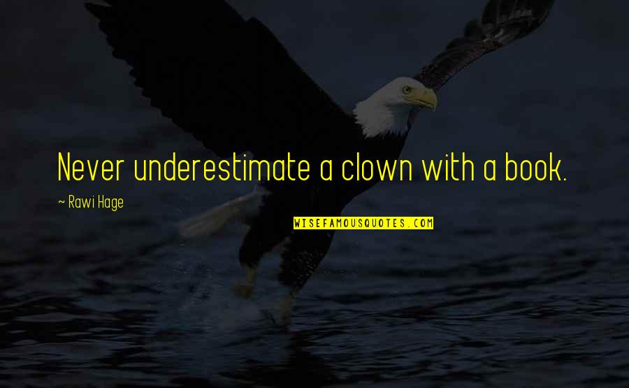 Shamiso Videos Quotes By Rawi Hage: Never underestimate a clown with a book. Shamiso Videos Quotes By Rawi Hage: Never underestimate a clown with a book.