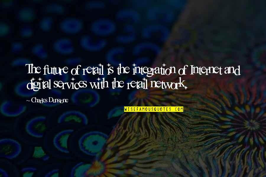 Shamiya Quotes By Charles Dunstone: The future of retail is the integration of Shamiya Quotes By Charles Dunstone: The future of retail is the integration of
