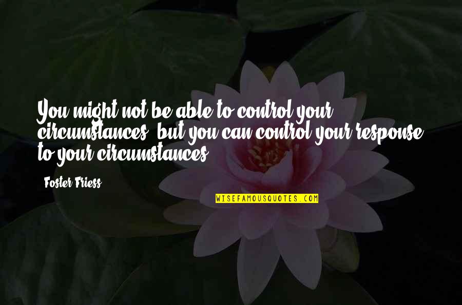 Shamiya Williams Quotes By Foster Friess: You might not be able to control your Shamiya Williams Quotes By Foster Friess: You might not be able to control your