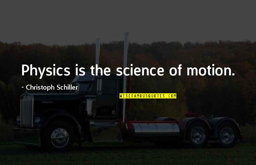 Shammaa Quotes By Christoph Schiller: Physics is the science of motion.