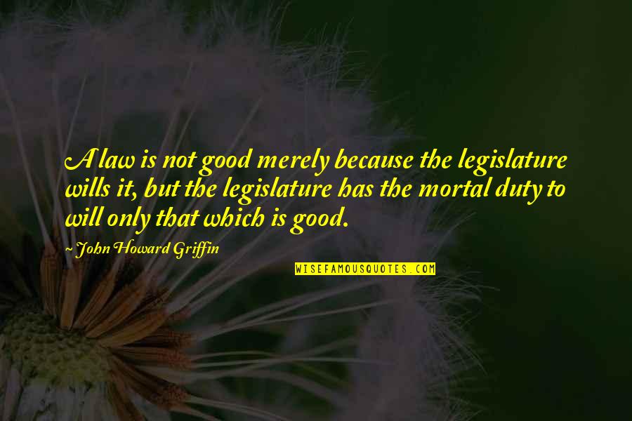Shammaa Quotes By John Howard Griffin: A law is not good merely because the