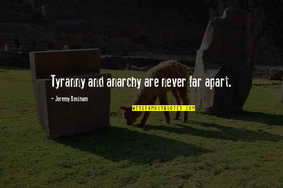 Shammah Scott Quotes By Jeremy Bentham: Tyranny and anarchy are never far apart. Shammah Scott Quotes By Jeremy Bentham: Tyranny and anarchy are never far apart.