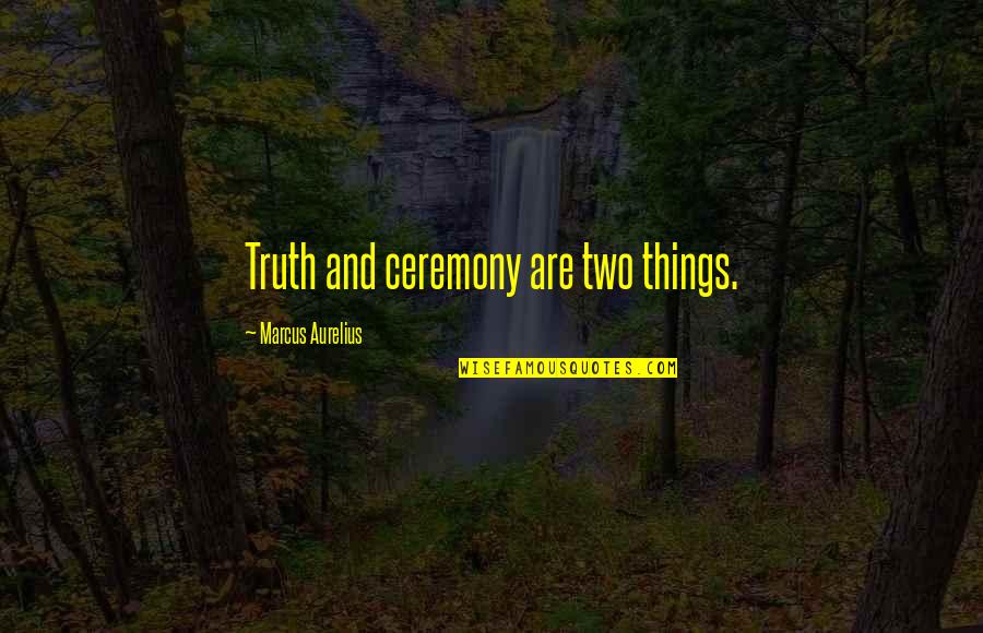 Shammah Scott Quotes By Marcus Aurelius: Truth and ceremony are two things. Shammah Scott Quotes By Marcus Aurelius: Truth and ceremony are two things.