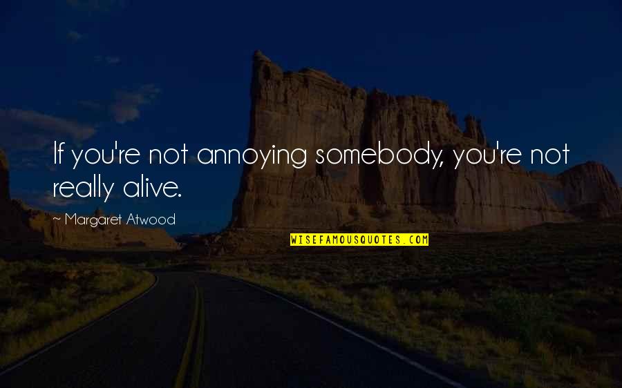 Shammara Quotes By Margaret Atwood: If you're not annoying somebody, you're not really Shammara Quotes By Margaret Atwood: If you're not annoying somebody, you're not really