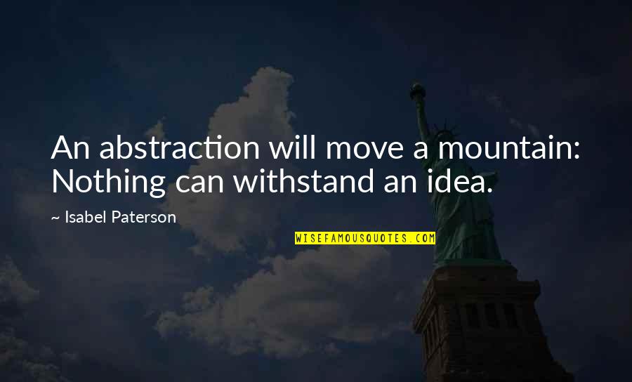 Shammas Candle Quotes By Isabel Paterson: An abstraction will move a mountain: Nothing can Shammas Candle Quotes By Isabel Paterson: An abstraction will move a mountain: Nothing can