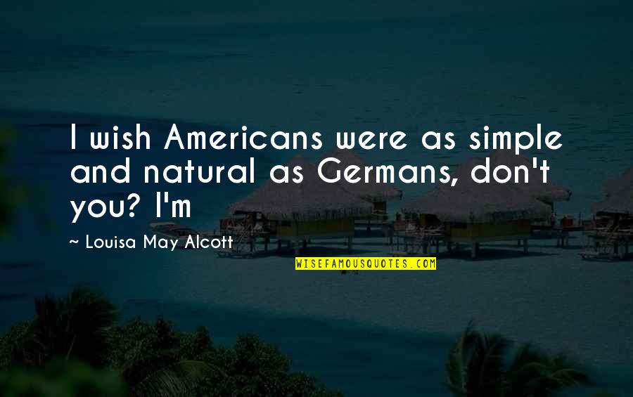 Shammash Quotes By Louisa May Alcott: I wish Americans were as simple and natural