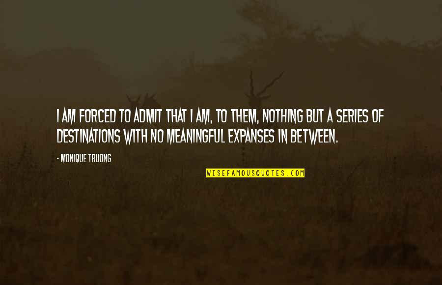Shammond Cooper Quotes By Monique Truong: I am forced to admit that I am, Shammond Cooper Quotes By Monique Truong: I am forced to admit that I am,
