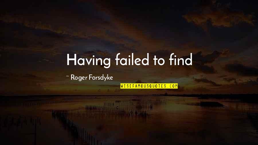 Shammond Cooper Quotes By Roger Forsdyke: Having failed to find Shammond Cooper Quotes By Roger Forsdyke: Having failed to find
