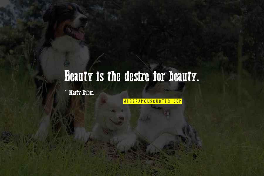 Shammy K Quotes By Marty Rubin: Beauty is the desire for beauty.