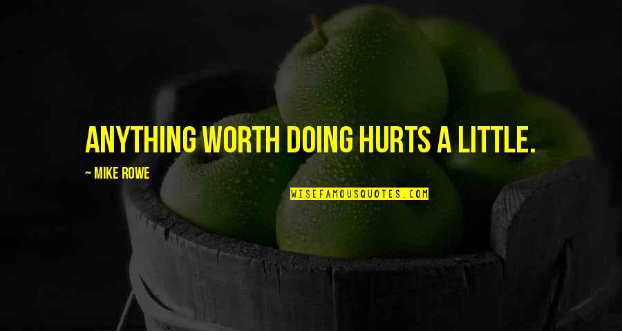 Shamouni Quotes By Mike Rowe: Anything worth doing hurts a little. Shamouni Quotes By Mike Rowe: Anything worth doing hurts a little.