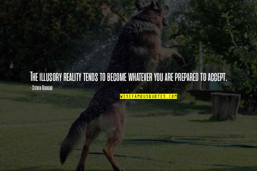 Shamouni Quotes By Steven Redhead: The illusory reality tends to become whatever you