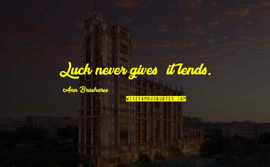 Shamouti Island Quotes By Ann Brashares: Luck never gives; it lends. Shamouti Island Quotes By Ann Brashares: Luck never gives; it lends.