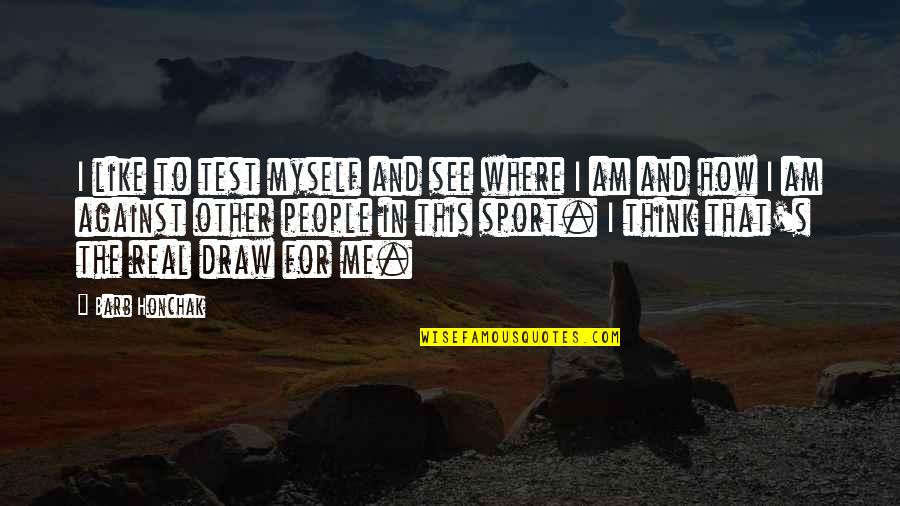 Shamouti Island Quotes By Barb Honchak: I like to test myself and see where Shamouti Island Quotes By Barb Honchak: I like to test myself and see where