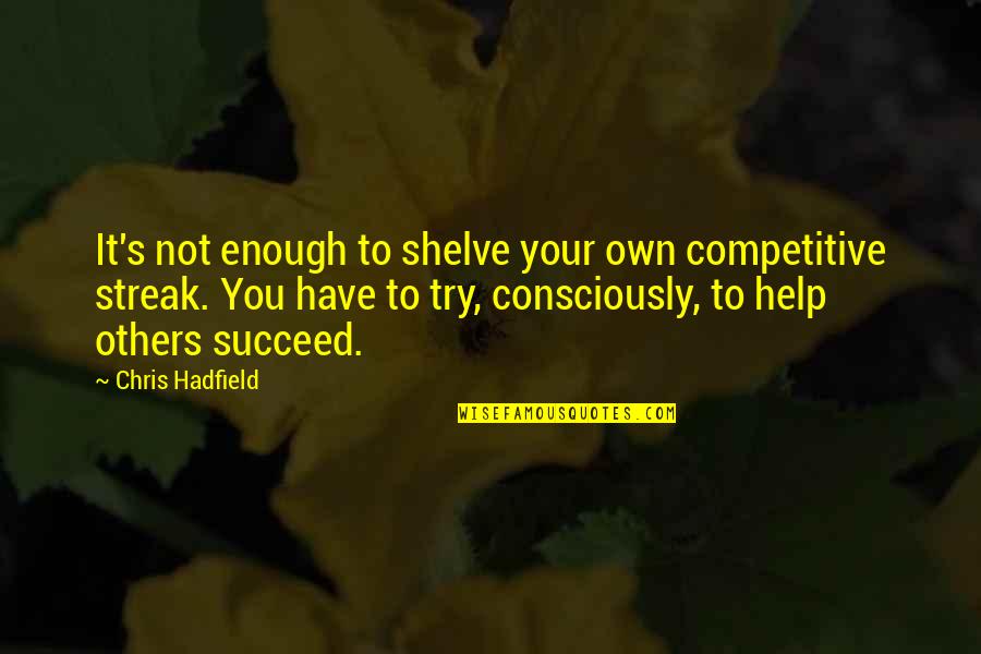 Shamouti Island Quotes By Chris Hadfield: It's not enough to shelve your own competitive Shamouti Island Quotes By Chris Hadfield: It's not enough to shelve your own competitive