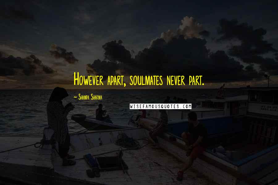 Shampa Sharma quotes: However apart, soulmates never part.