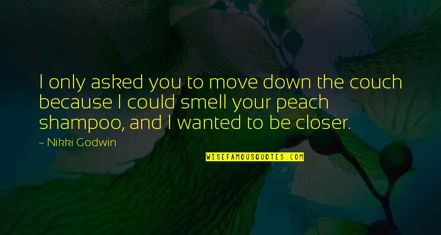 Shampoo Quotes By Nikki Godwin: I only asked you to move down the