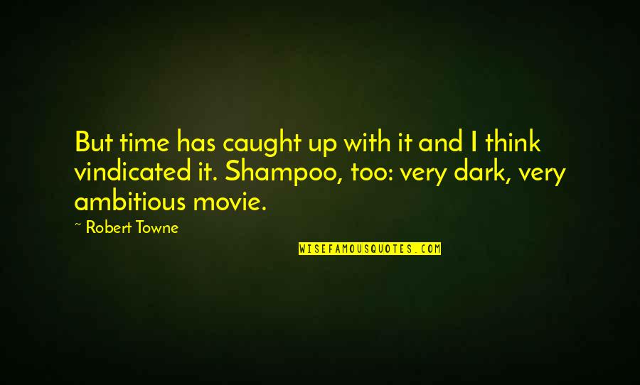 Shampoo Quotes By Robert Towne: But time has caught up with it and