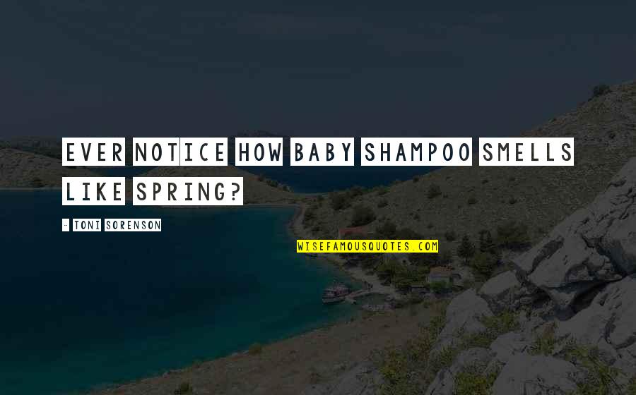 Shampoo Quotes By Toni Sorenson: Ever notice how baby shampoo smells like spring?