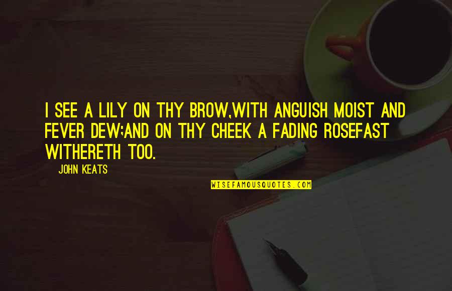 Shampoos Quotes By John Keats: I see a lily on thy brow,With anguish Shampoos Quotes By John Keats: I see a lily on thy brow,With anguish