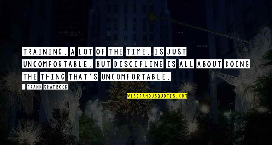 Shamrock Quotes By Frank Shamrock: Training, a lot of the time, is just
