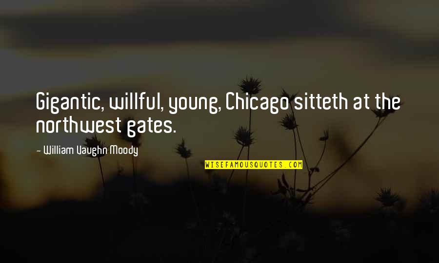 Shams Al Tabrizi Quotes By William Vaughn Moody: Gigantic, willful, young, Chicago sitteth at the northwest