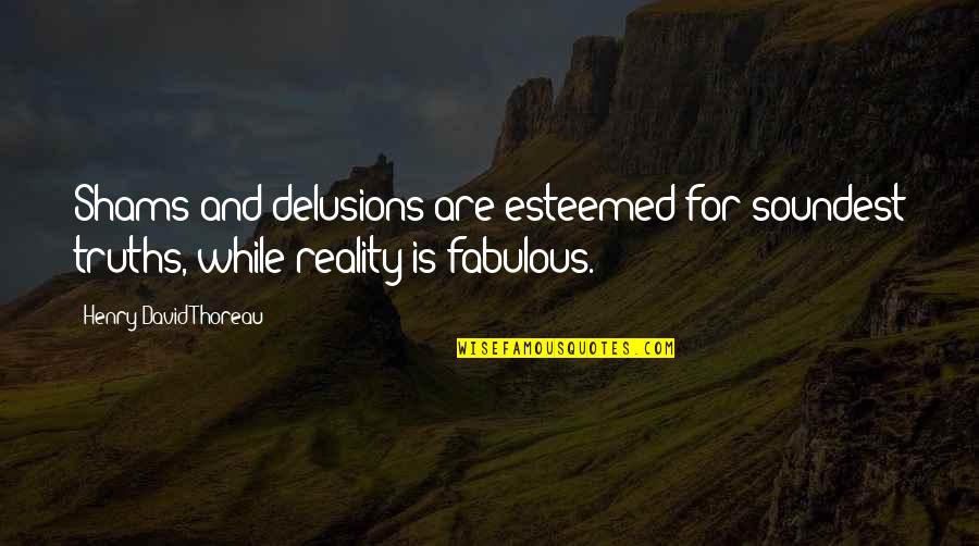 Shams Quotes By Henry David Thoreau: Shams and delusions are esteemed for soundest truths,