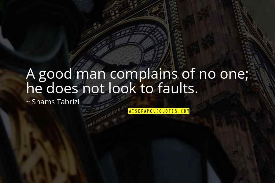 Shams Quotes By Shams Tabrizi: A good man complains of no one; he