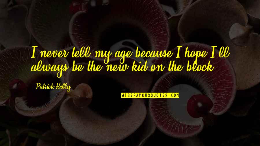 Shamsheer Quotes By Patrick Kelly: I never tell my age because I hope