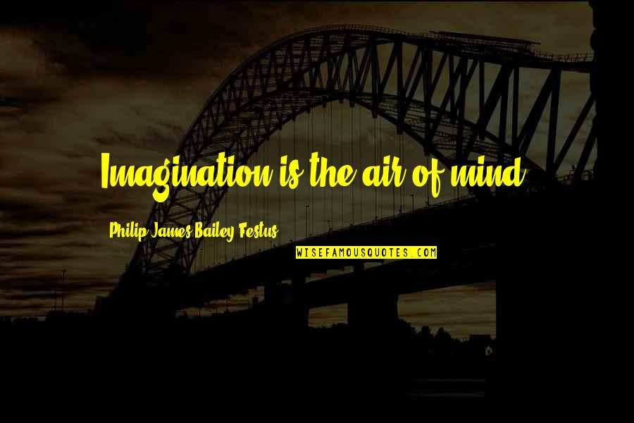 Shamsheer Quotes By Philip James Bailey Festus: Imagination is the air of mind. Shamsheer Quotes By Philip James Bailey Festus: Imagination is the air of mind.