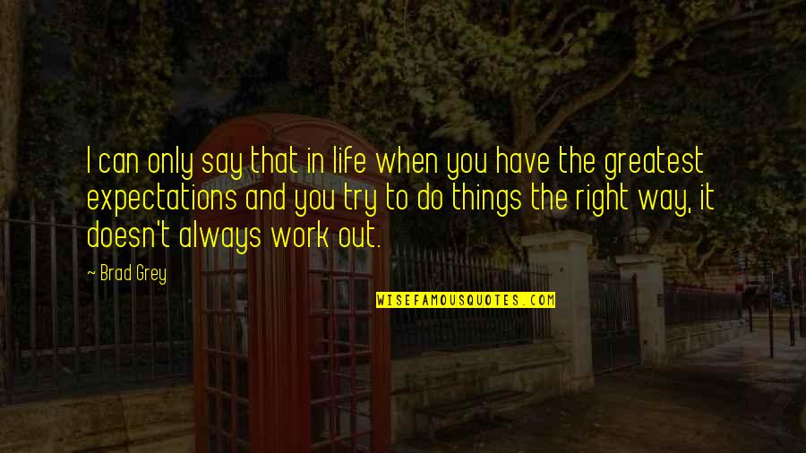 Shamshiri Grill Quotes By Brad Grey: I can only say that in life when Shamshiri Grill Quotes By Brad Grey: I can only say that in life when