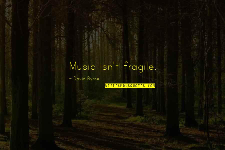 Shamsian Quotes By David Byrne: Music isn't fragile.