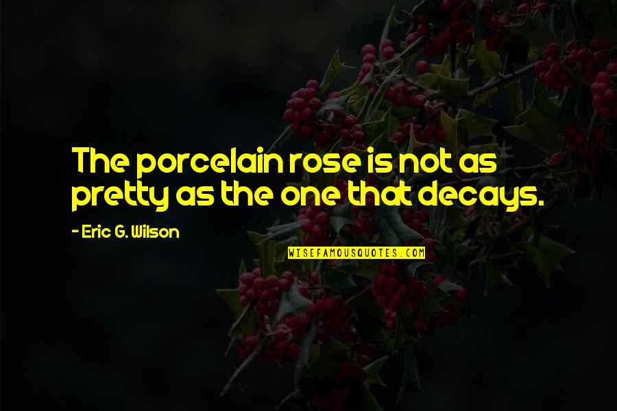 Shamsian Quotes By Eric G. Wilson: The porcelain rose is not as pretty as