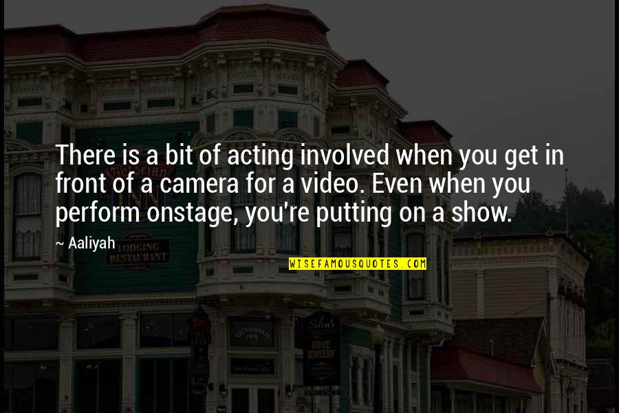 Shamsid Deen Quotes By Aaliyah: There is a bit of acting involved when Shamsid Deen Quotes By Aaliyah: There is a bit of acting involved when