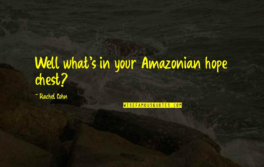 Shamsid Deen Quotes By Rachel Cohn: Well what's in your Amazonian hope chest? Shamsid Deen Quotes By Rachel Cohn: Well what's in your Amazonian hope chest?