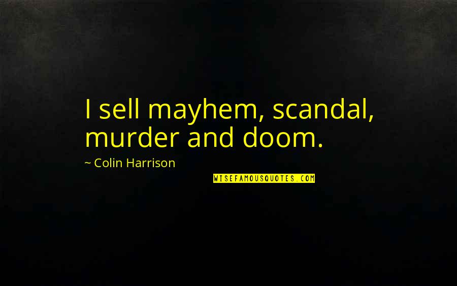 Shamsuddin Quotes By Colin Harrison: I sell mayhem, scandal, murder and doom.