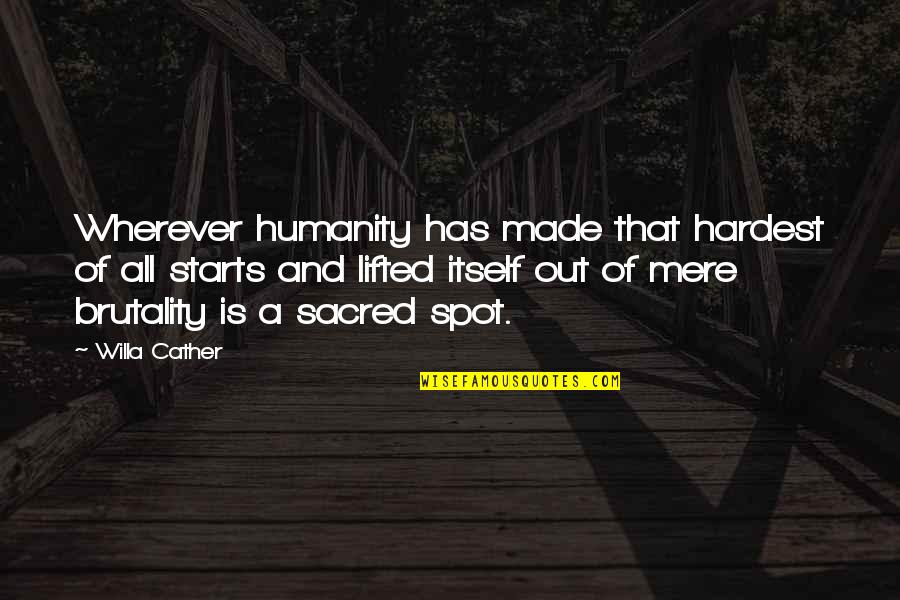 Shamsuddin Quotes By Willa Cather: Wherever humanity has made that hardest of all