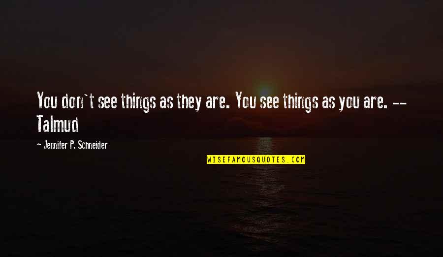 Shamsy Quotes By Jennifer P. Schneider: You don't see things as they are. You Shamsy Quotes By Jennifer P. Schneider: You don't see things as they are. You